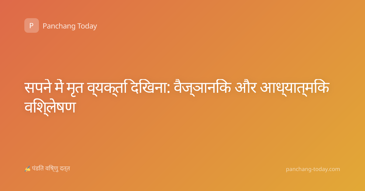 सपने में मृत व्यक्ति दिखना: वैज्ञानिक और आध्यात्मिक विश्लेषण